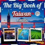 The Big Book of Taiwan Facts: An Educational Country Travel Picture Book for Kids about History, Destination Places, Animals, and Many More