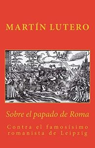 Sobre el papado de Roma: Contra el famosísimo romanista de Leipzig: Volume 2 (Sola Fides)