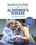 Mayo Clinic on Alzheimer's Disease and other Dementias: A guide for people with dementia and those who care for them