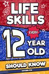 Life Skills Every 12 Year Old Should Know: An Essential Book For Tween Boys and Girls To Unlock Their Secret Superpowers and Be Successful, Healthy, and Happy (Life Skills Every Kid Should Know)