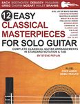 12 Easy Classical Masterpieces for Solo Guitar: Complete Classical Guitar Arrangements in Standard Notation & Tab