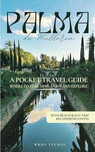 Palma de Mallorca Travel Guide for 2024 | Insider Tips, Day Trips, Hotels & Restaurants: Where to Stay, Dine, Enjoy and Explore
