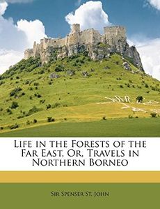 Life in the Forests of the Far East, Or, Travels in Northern Borneo