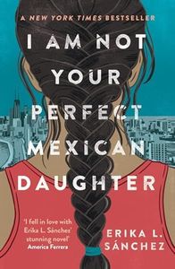 I Am Not Your Perfect Mexican Daughter: A Time magazine pick for Best YA of All Time