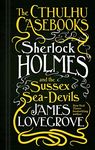 The Cthulhu Casebooks: Sherlock Holmes and the Sussex Sea-Devils