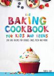 The Baking Cookbook for Kids and Teens: 200 Easy Recipes for Cookies, Cakes, Pizza and More!