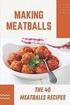 Making Meatballs: The 40 Meatballs Recipes: Fried Meatballs Recipe