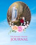 The Rosary Prayer Journal: A 3 Month To Pray Write down your prayer intentions and your thoughts and meditations on the Rosary. Includes instructions ... With Beautiful Our Lady Of Lourdes Cover Book