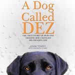 A Dog Called Dez: The True Story of How One Amazing Dog Changed His Owner's Life