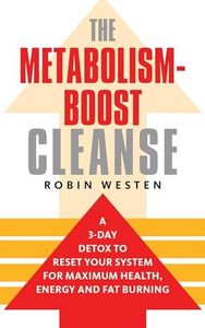 The Metabolism-Boost Cleanse: A 3-Day Detox to Reset Your System for Maximum Health, Energy and Fat Burning