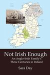 Not Irish Enough: Anglo-Irish Family's Three Centuries in Ireland