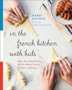 In the French Kitchen with Kids: Easy, Everyday Dishes for the Whole Family to Make and Enjoy