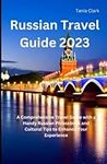 Russian travel guide 2023: A Comprehensive Travel Guide with a Handy Phrasebook and Cultural tips to enhance your Experience