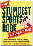 The Stupidest Sports Book of All Time: Hilarious Blunders, Bloopers, Oddities, Quotes, and More from the World of Sports