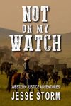 Not On My Watch (Western Justice Adventures)