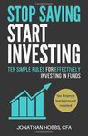 Stop Saving Start Investing: Ten Simple Rules for Effectively Investing in Funds