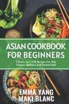 Asian Cookbook For Beginners: 2 Books In 1: 120 Recipes For Thai Chinese Japanese And Korean Food