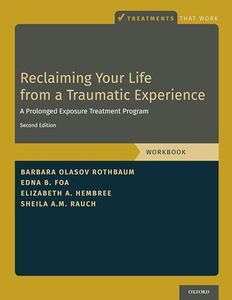 Reclaiming Your Life from a Traumatic Experience: A Prolonged Exposure Treatment Program - Workbook