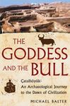 The Goddess and the Bull: Catalhoyuk: An Archaeological Journey to the Dawn of Civilization