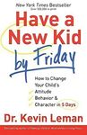 Have a New Kid by Friday: How to Change Your Child's Attitude, Behavior & Character in 5 Days