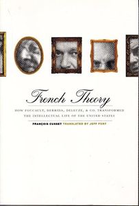 French Theory: How Foucault, Derrida, Deleuze, & Co. Transformed the Intellectual Life of the United States