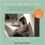 The Emotionally Absent Mother: How to Recognize and Heal the Invisible Effects of Childhood Emotional Neglect, Second Edition