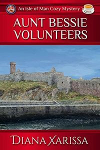 Aunt Bessie Volunteers (Isle of Man Cozy Mysteries Book 22)