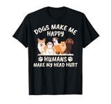 Dogs make me happy humans make my head hurt funny gift T-Shirt