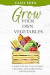 Grow Your Own Vegetables: A Simple 