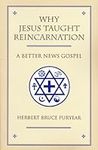 Why Jesus Taught Reincarnation: A B