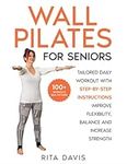 WALL PILATES FOR SENIORS: Tailored Daily Workout with STEP-BY-STEP Instructions | Improve Flexibility, Balance And Increase Strength ( 100+ Exercises For Seniors Pictures ) (Workouts for Everybody)