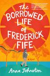 The Borrowed Life of Frederick Fife: A Novel: A Heartwarming Story of Redemption and Forgiveness, Perfect for Fall 2024, Discover the Power of Second Changes and Found Family