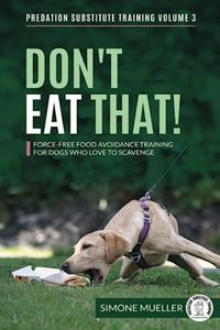 Don't Eat That: Force-Free Food Avoidance Training for Dogs who Love to Scavenge