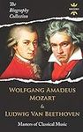 WOLFGANG AMADEUS MOZART AND LUDWIG VAN BEETHOVEN: Masters of Classical Music. The Biography Collection