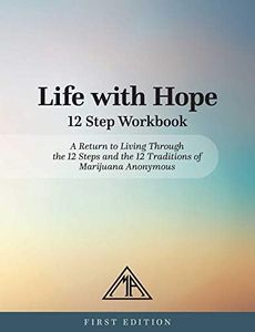 Life with Hope 12 Step Workbook: A Return to Living Through the 12 Steps and the 12 Traditions of Marijuana Anonymous