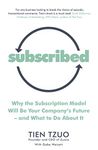 Subscribed: Why the Subscription Model Will Be Your Company’s Future―and What to Do About It