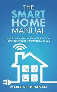 The Smart Home Manual: How to Automate Your Home to Keep Your Family Entertained, Comfortable, and Safe (Home Technology Manuals)