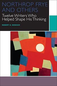 Northrop Frye and Others: Twelve Writers Who Helped Shape His Thinking