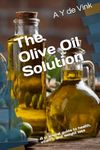 The Olive Oil Solution: A practical guide to health, vitality, and weight loss