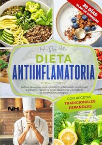 DIETA ANTIINFLAMATORIA: Su libro de cocina para combatir la inflamación crónica del organismo, reducir la grasa abdominal y fortalecer el sistema inmunológico. Con recetas tradicionales españolas