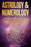 Astrology & Numerology: The Power Of Birthdays, Numbers, Stars & Their Secrets to Success, Wealth, Relationships, Fortune Telling & Happiness Revealed