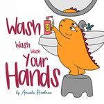 Wash, Wash, Wash Your Hands! (Toddler educational books Book 1)