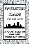 Yorkshire Slang Phrase Book - A Pocket Guide To Yorkshire Words & Phrases: A fun dictionary to learn yourself the Yorkshire dialect - funny gift idea