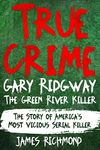 True Crime – Gary Ridgway The Green River Killer: The Story of America’s Most Vicious Serial Killer