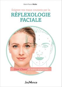 Soignez vos maux courants par la réflexologie faciale: d'étonnantes techniques de santé venues d'Extrême-Orient