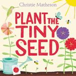 Plant the Tiny Seed: A Springtime Book for Kids