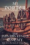 The Danish King's Enemy: England The Second Viking Age - the second book in the epic retelling of the last century of Saxon England by MJ Porter (The Earls of Mercia 2)