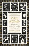 Wise Women: Myths and stories for midlife and beyond - 'Extra­ordinary ... beautifully and vividly retold stories' TLS