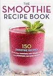 The Smoothie Recipe Book: 150 Smoot