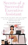 Secrets of a Successful Executive Assistant: How to be the best and get ahead in the competitive world of administrative support